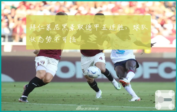 拜仁慕尼黑豪取德甲五连胜，球队状态势不可挡