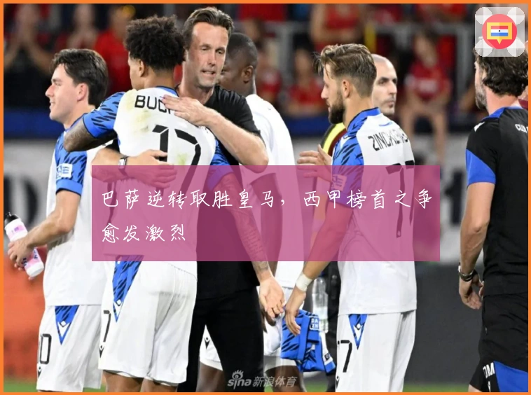 巴萨逆转取胜皇马,西甲榜首之争愈发激烈