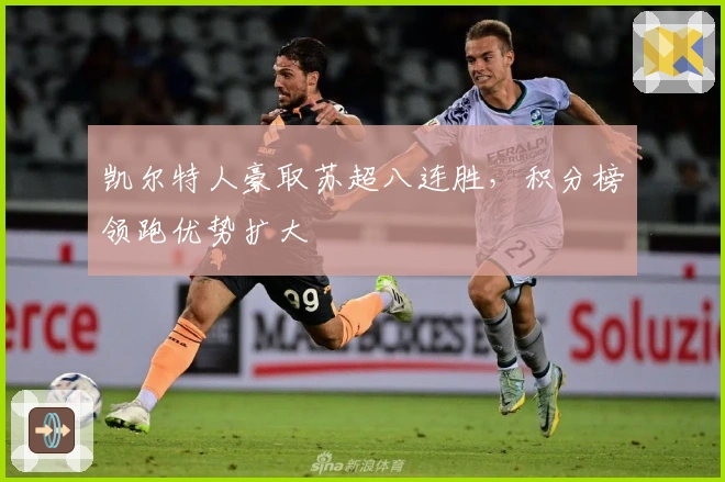 凯尔特人豪取苏超八连胜，积分榜领跑优势扩大