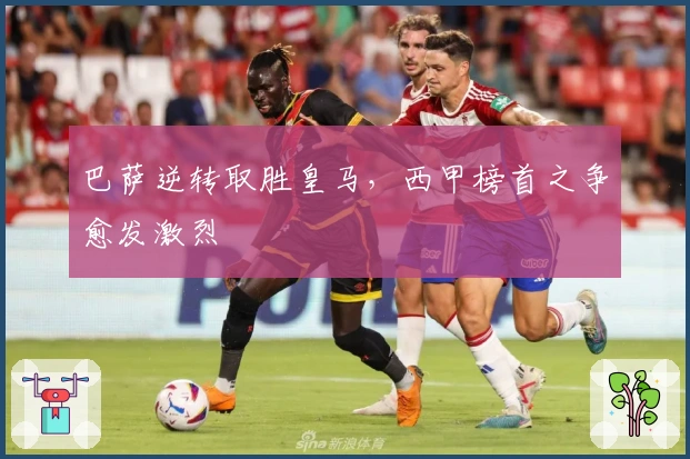 巴萨逆转取胜皇马，西甲榜首之争愈发激烈