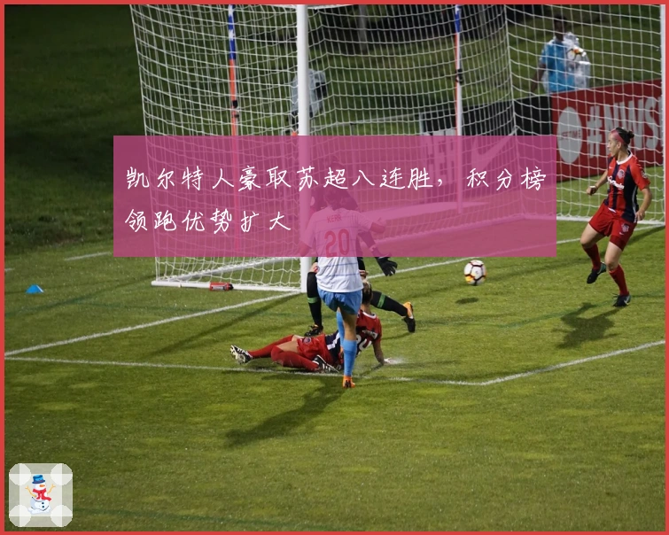 凯尔特人豪取苏超八连胜，积分榜领跑优势扩大